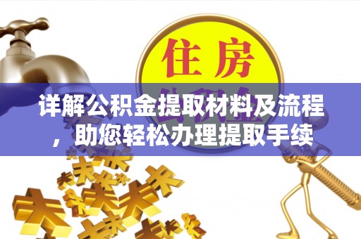 连江详解公积金提取材料及流程，助您轻松办理提取手续