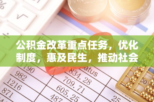 连江公积金改革重点任务，优化制度，惠及民生，推动社会公平发展