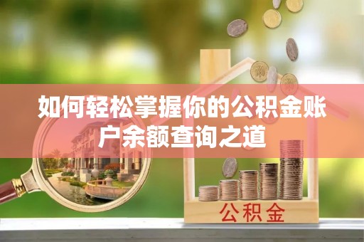 连江如何轻松掌握你的公积金账户余额查询之道