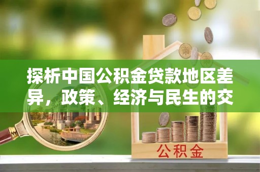 连江探析中国公积金贷款地区差异，政策、经济与民生的交织影响
