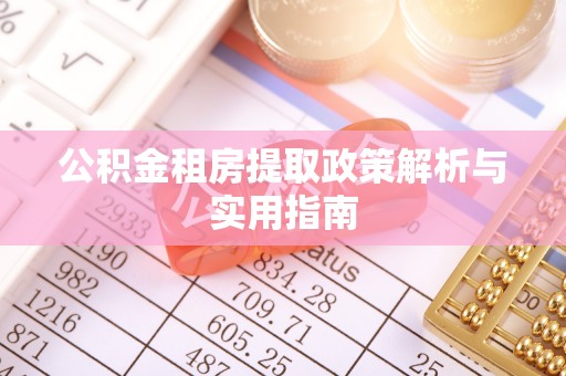 连江公积金租房提取政策解析与实用指南