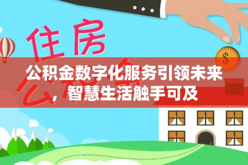 连江公积金数字化服务引领未来，智慧生活触手可及