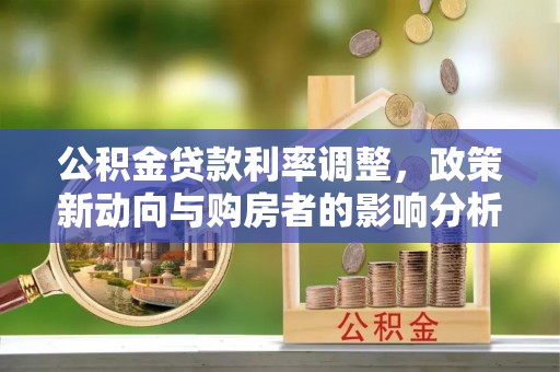 连江公积金贷款利率调整，政策新动向与购房者的影响分析