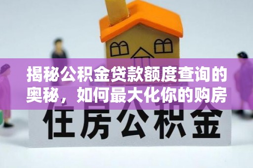 连江揭秘公积金贷款额度查询的奥秘，如何最大化你的购房资金