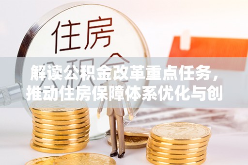 连江解读公积金改革重点任务，推动住房保障体系优化与创新