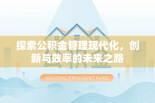 连江探索公积金管理现代化，创新与效率的未来之路