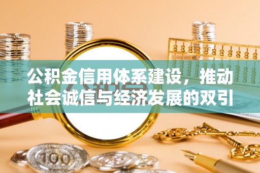 连江公积金信用体系建设，推动社会诚信与经济发展的双引擎