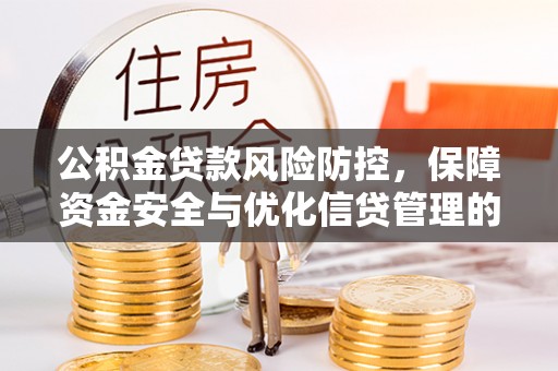 连江公积金贷款风险防控，保障资金安全与优化信贷管理的关键策略