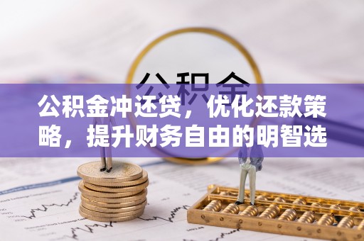 连江公积金冲还贷，优化还款策略，提升财务自由的明智选择