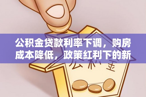 连江公积金贷款利率下调，购房成本降低，政策红利下的新机遇
