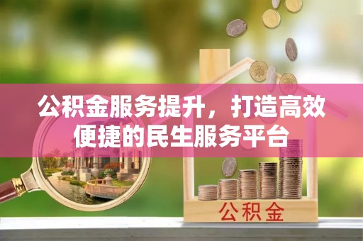 连江公积金服务提升，打造高效便捷的民生服务平台