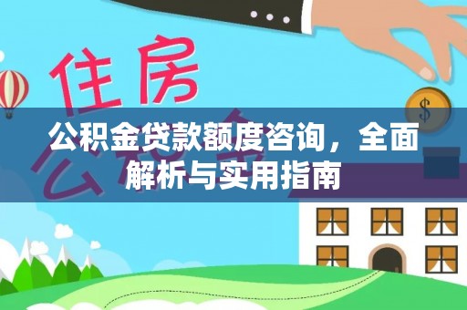 连江公积金贷款额度咨询，全面解析与实用指南