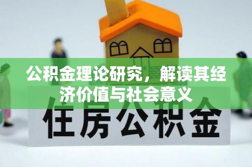 连江公积金理论研究，解读其经济价值与社会意义
