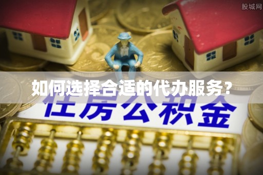 连江如何选择合适的代办服务？