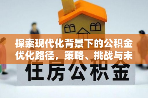 连江探索现代化背景下的公积金优化路径，策略、挑战与未来展望