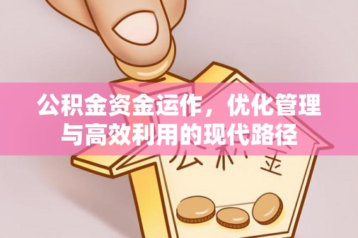 连江公积金资金运作，优化管理与高效利用的现代路径