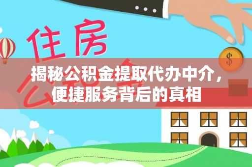 连江揭秘公积金提取代办中介，便捷服务背后的真相