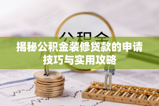 连江揭秘公积金装修贷款的申请技巧与实用攻略