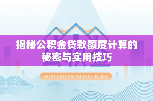 连江揭秘公积金贷款额度计算的秘密与实用技巧