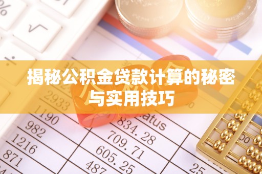 连江揭秘公积金贷款计算的秘密与实用技巧