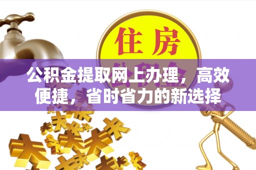 连江公积金提取网上办理，高效便捷，省时省力的新选择