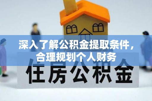 连江深入了解公积金提取条件，合理规划个人财务