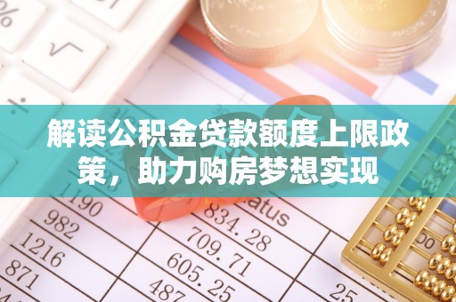 连江解读公积金贷款额度上限政策，助力购房梦想实现