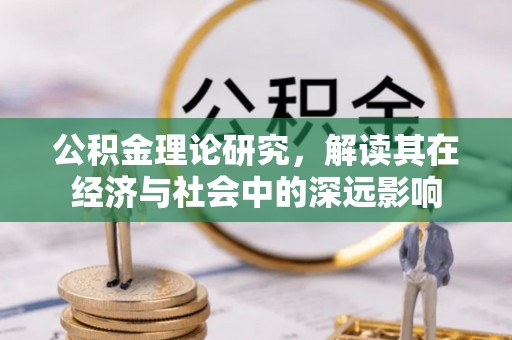 连江公积金理论研究，解读其在经济与社会中的深远影响