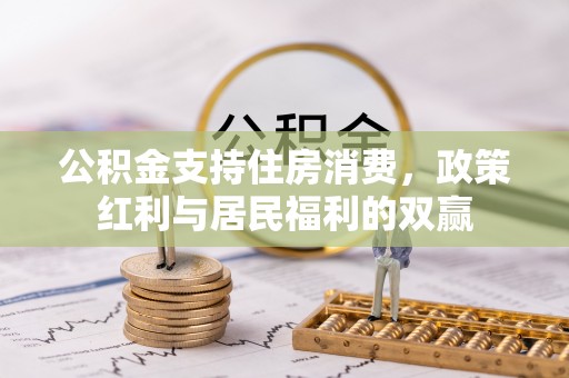 连江公积金支持住房消费，政策红利与居民福利的双赢