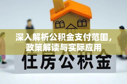 连江深入解析公积金支付范围，政策解读与实际应用
