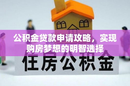 连江公积金贷款申请攻略，实现购房梦想的明智选择