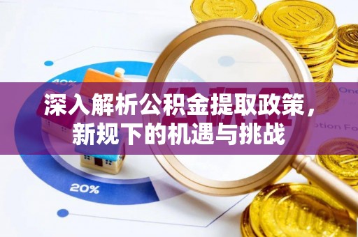 连江深入解析公积金提取政策，新规下的机遇与挑战