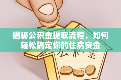 连江揭秘公积金提取流程，如何轻松搞定你的住房资金