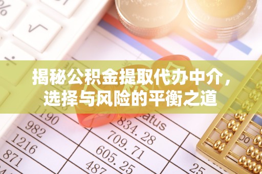 连江揭秘公积金提取代办中介，选择与风险的平衡之道
