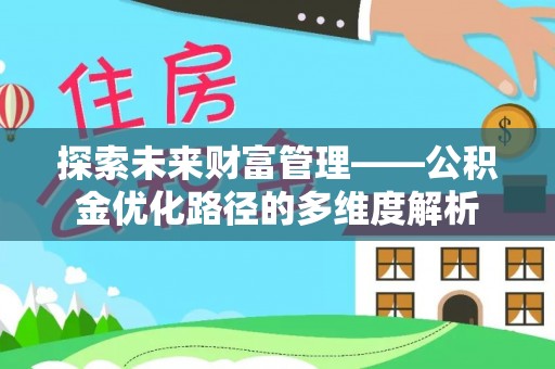连江探索未来财富管理——公积金优化路径的多维度解析