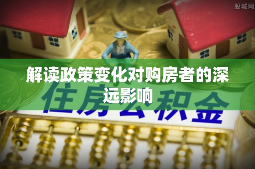 连江解读政策变化对购房者的深远影响