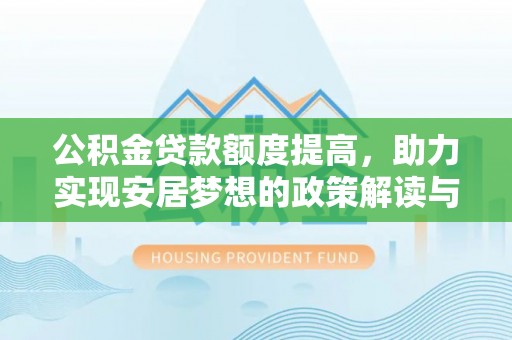 连江公积金贷款额度提高，助力实现安居梦想的政策解读与未来展望