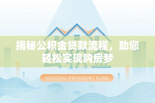 连江揭秘公积金贷款流程，助您轻松实现购房梦