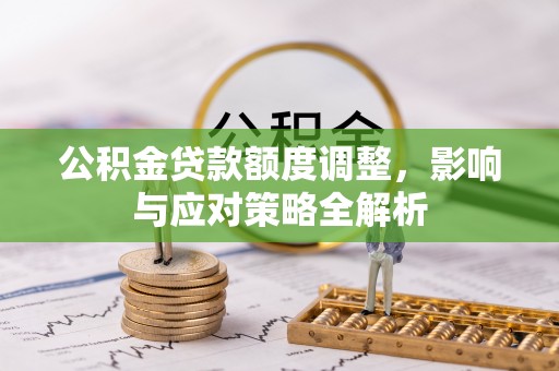 连江公积金贷款额度调整，影响与应对策略全解析