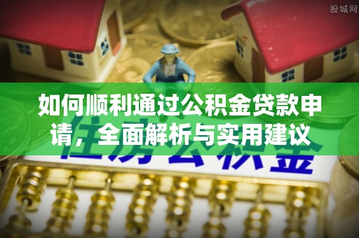 连江如何顺利通过公积金贷款申请，全面解析与实用建议