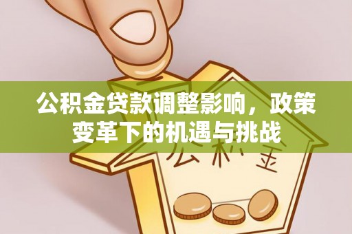 连江公积金贷款调整影响，政策变革下的机遇与挑战