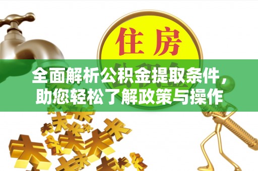 连江全面解析公积金提取条件，助您轻松了解政策与操作
