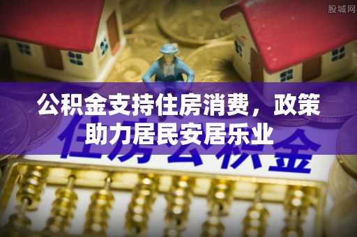 连江公积金支持住房消费，政策助力居民安居乐业