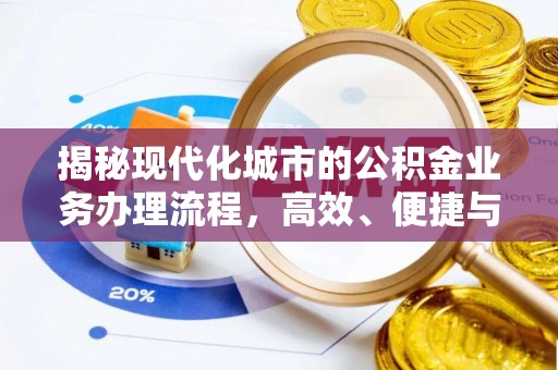 连江揭秘现代化城市的公积金业务办理流程，高效、便捷与未来趋势