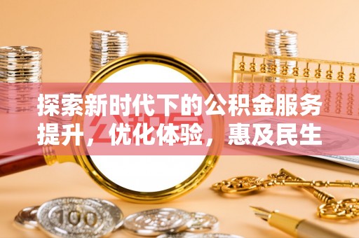 连江探索新时代下的公积金服务提升，优化体验，惠及民生