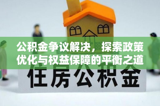 连江公积金争议解决，探索政策优化与权益保障的平衡之道
