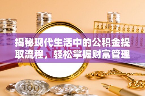 连江揭秘现代生活中的公积金提取流程，轻松掌握财富管理新技能