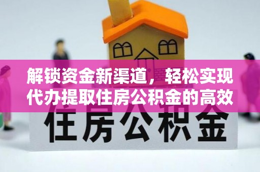 连江解锁资金新渠道，轻松实现代办提取住房公积金的高效攻略