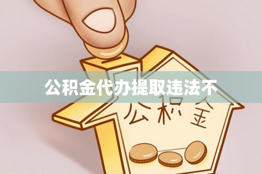 连江公积金代办提取违法不