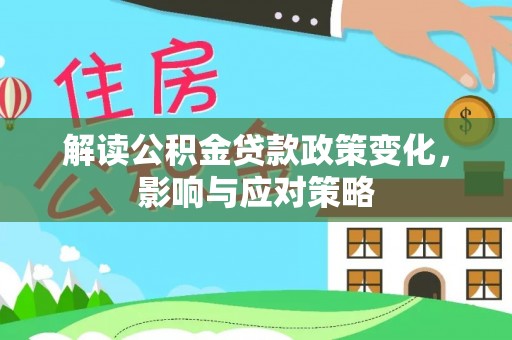 连江解读公积金贷款政策变化，影响与应对策略